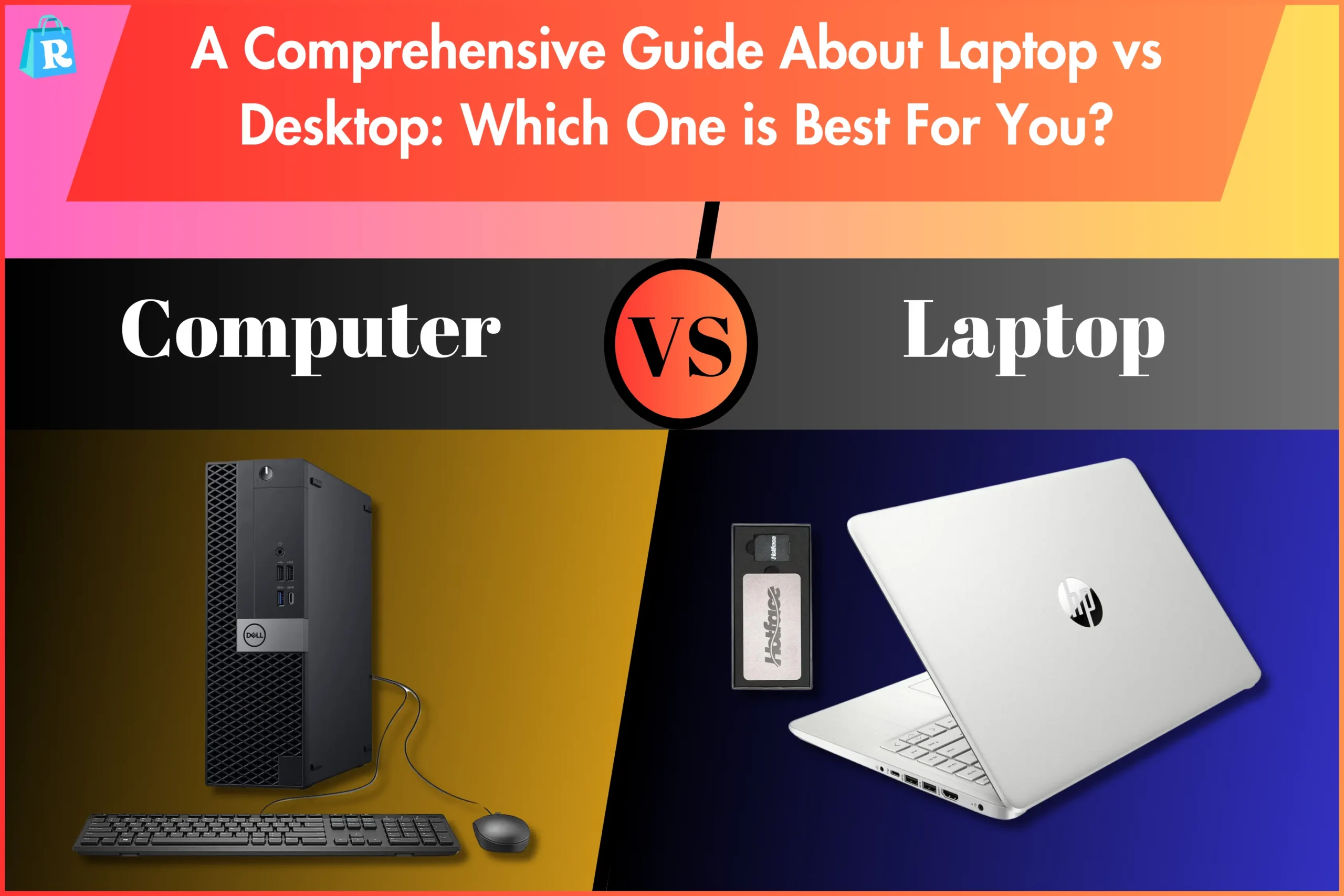 A Comprehensive Guide About Laptop vs Desktop Which One is Best For You